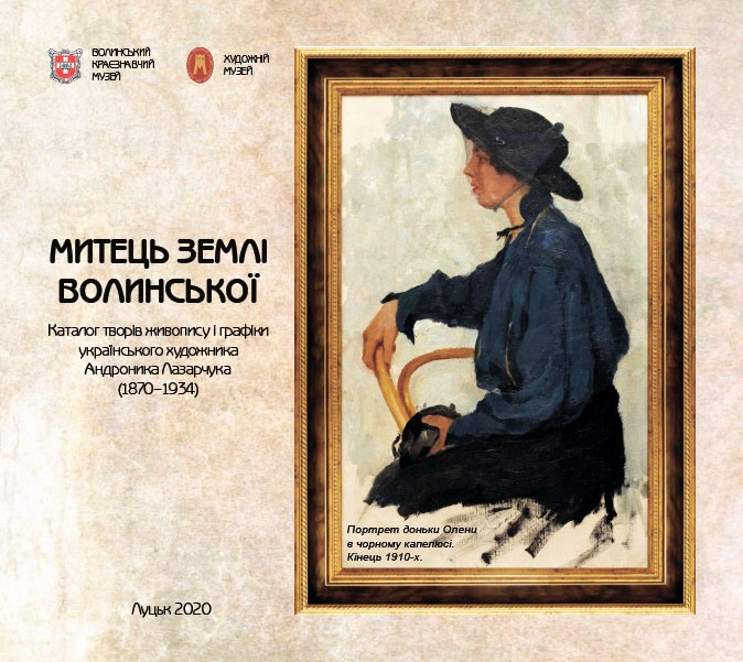 143 - 674 - Митець землі Волинської. Каталог творів живопису і графіки А. Лазарчука (1870-1934) з фондів Волинського краєзнавчого музею